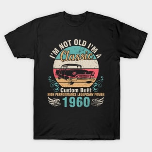 I'm Not Old I'm A Classic Custom Built High Performance Legendary Power 1960 Birthday 62 Years Old T-Shirt